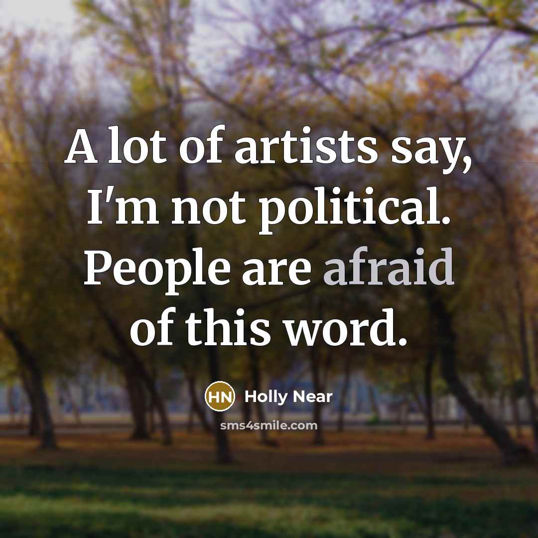 “A lot of artists say, I'm not political. People are…” quote by Holly Near