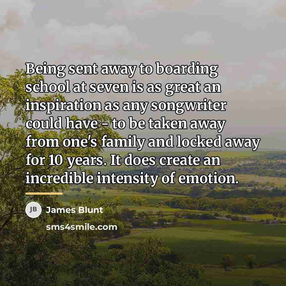 “Being sent away to boarding school at seven is as…” quote by James Blunt