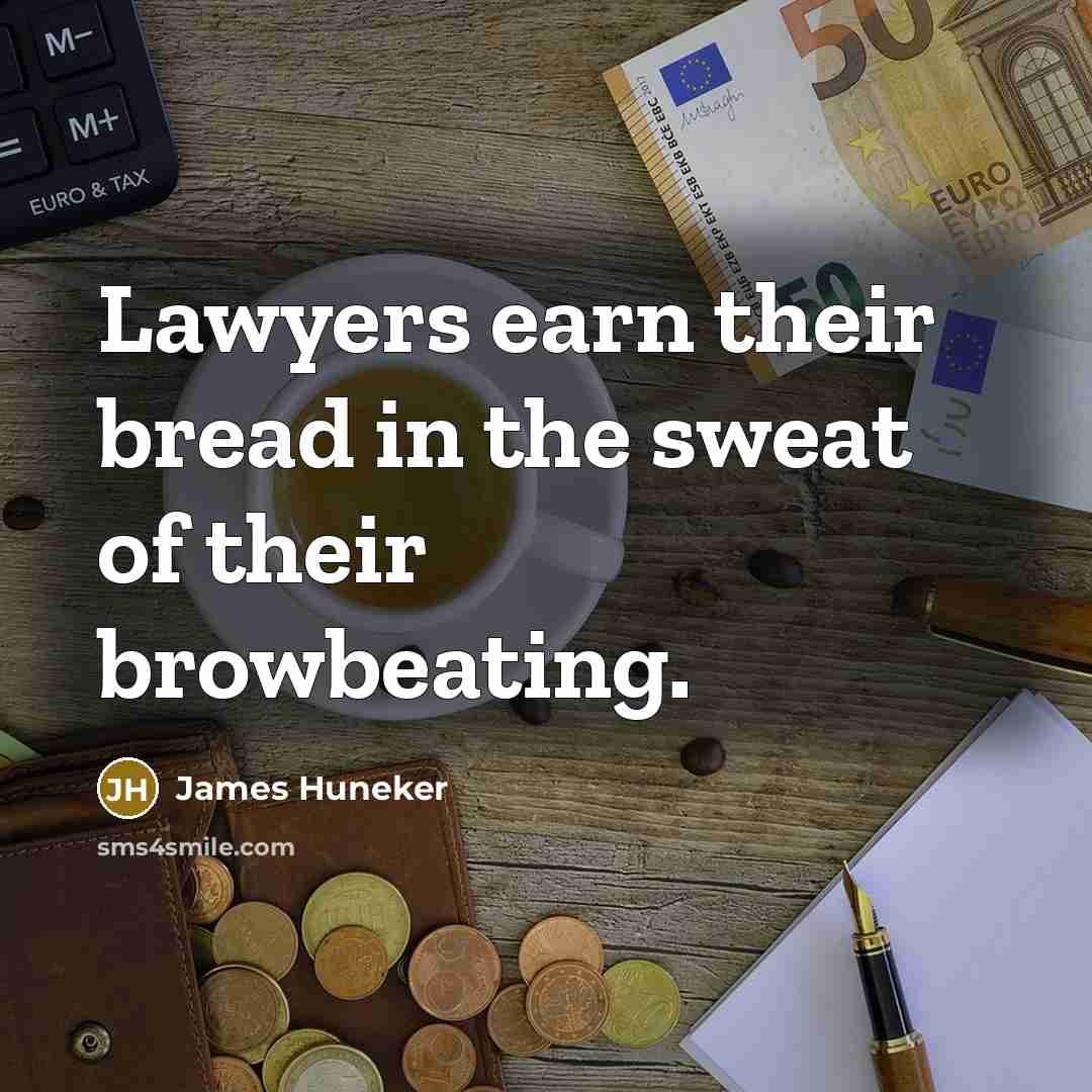 “Lawyers earn their bread in the sweat of their browbeating.…” quote by James Huneker