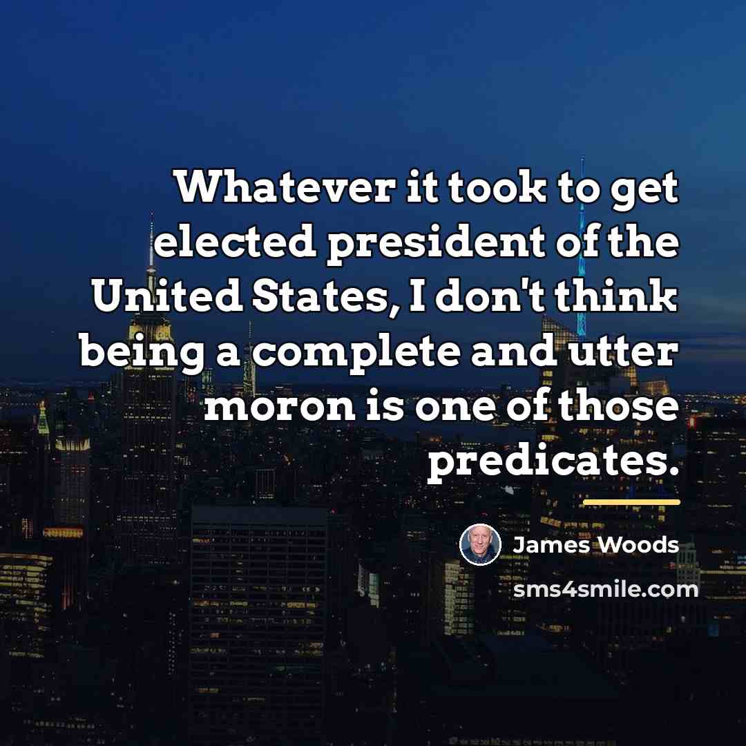 “Whatever it took to get elected president of the United…” quote by James Woods