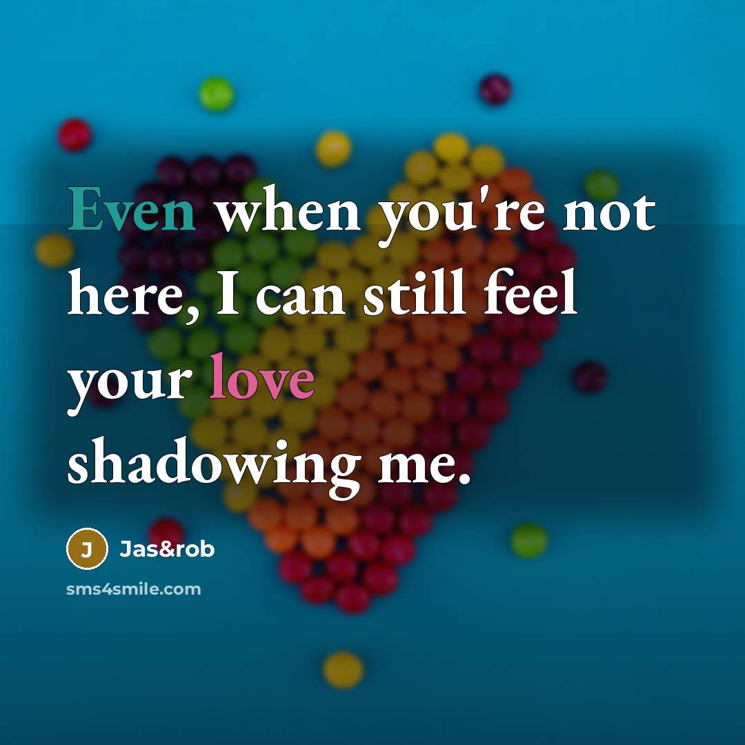 “Even when you're not here, I can still feel your…” quote by Jas&rob