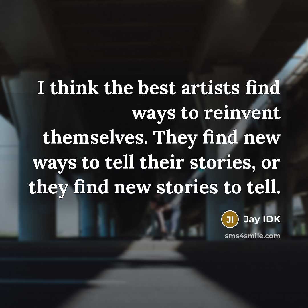 “I think the best artists find ways to reinvent themselves.…” quote by Jay IDK