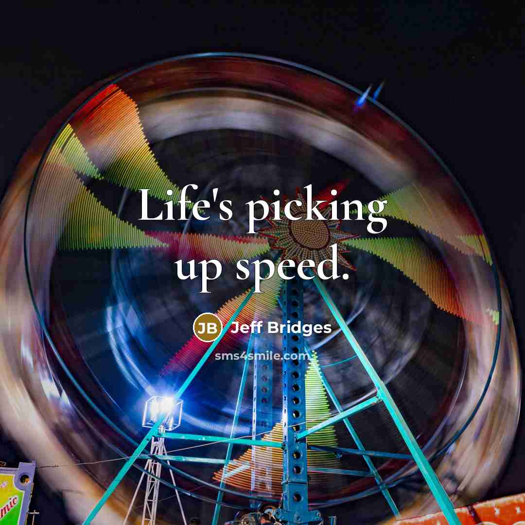 “Life's picking up speed.…” quote by Jeff Bridges