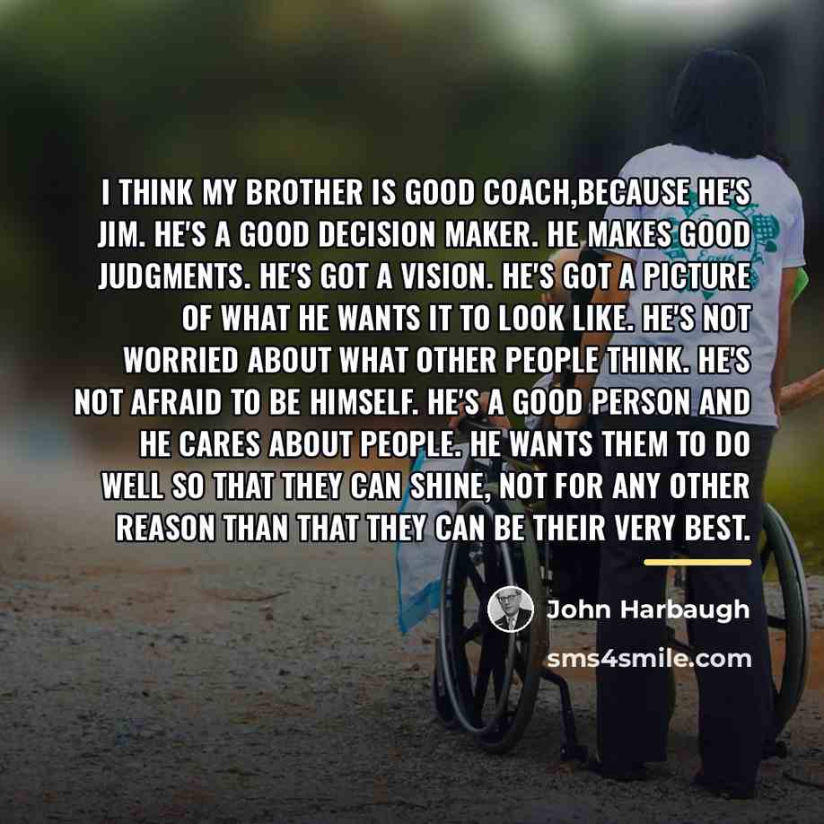 “I think my brother is good coach,because he's Jim. He's…” quote by John Harbaugh
