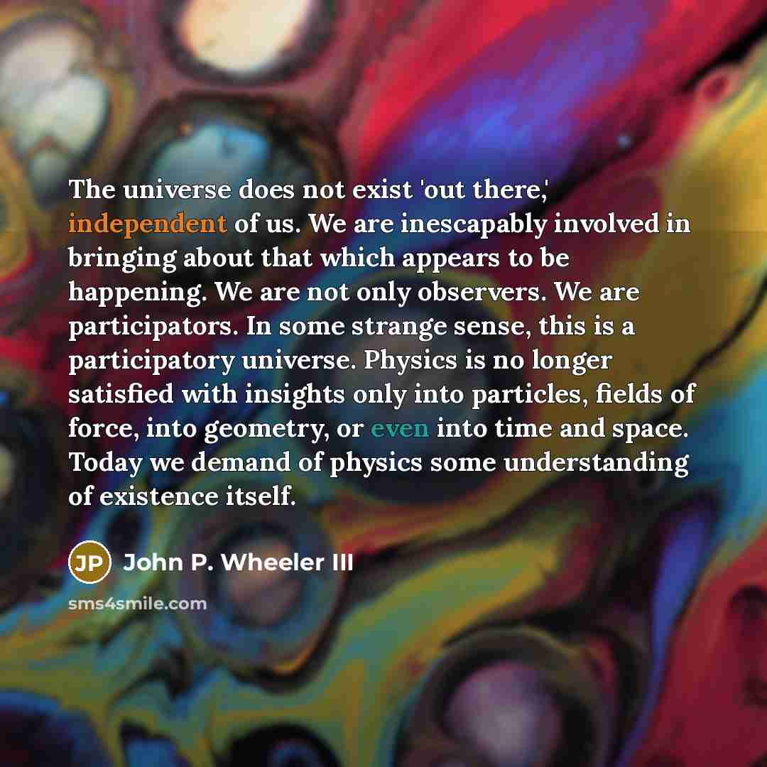 “The universe does not exist 'out there,' independent of us.…” quote by John P. Wheeler III