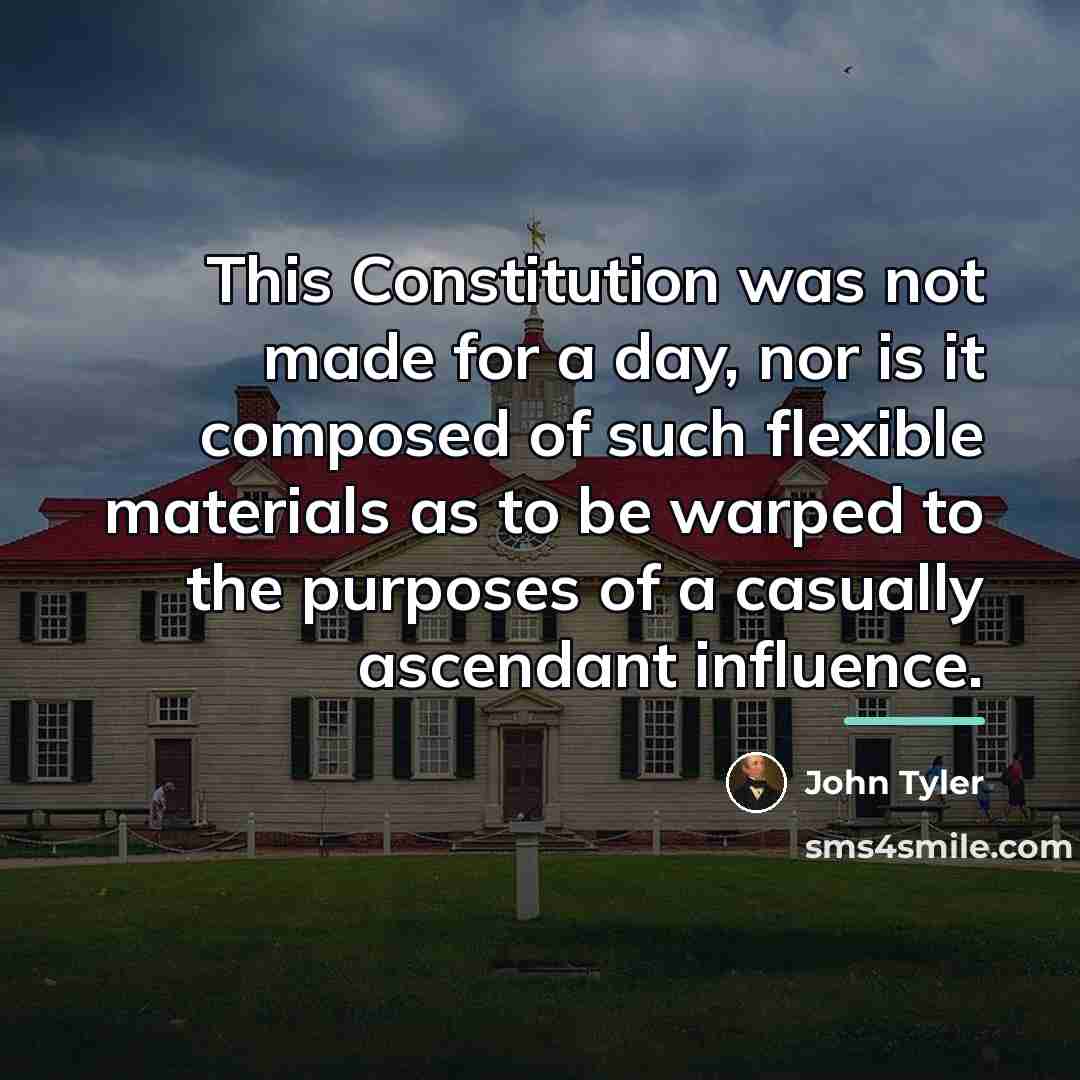 “This Constitution was not made for a day, nor is…” quote by John Tyler