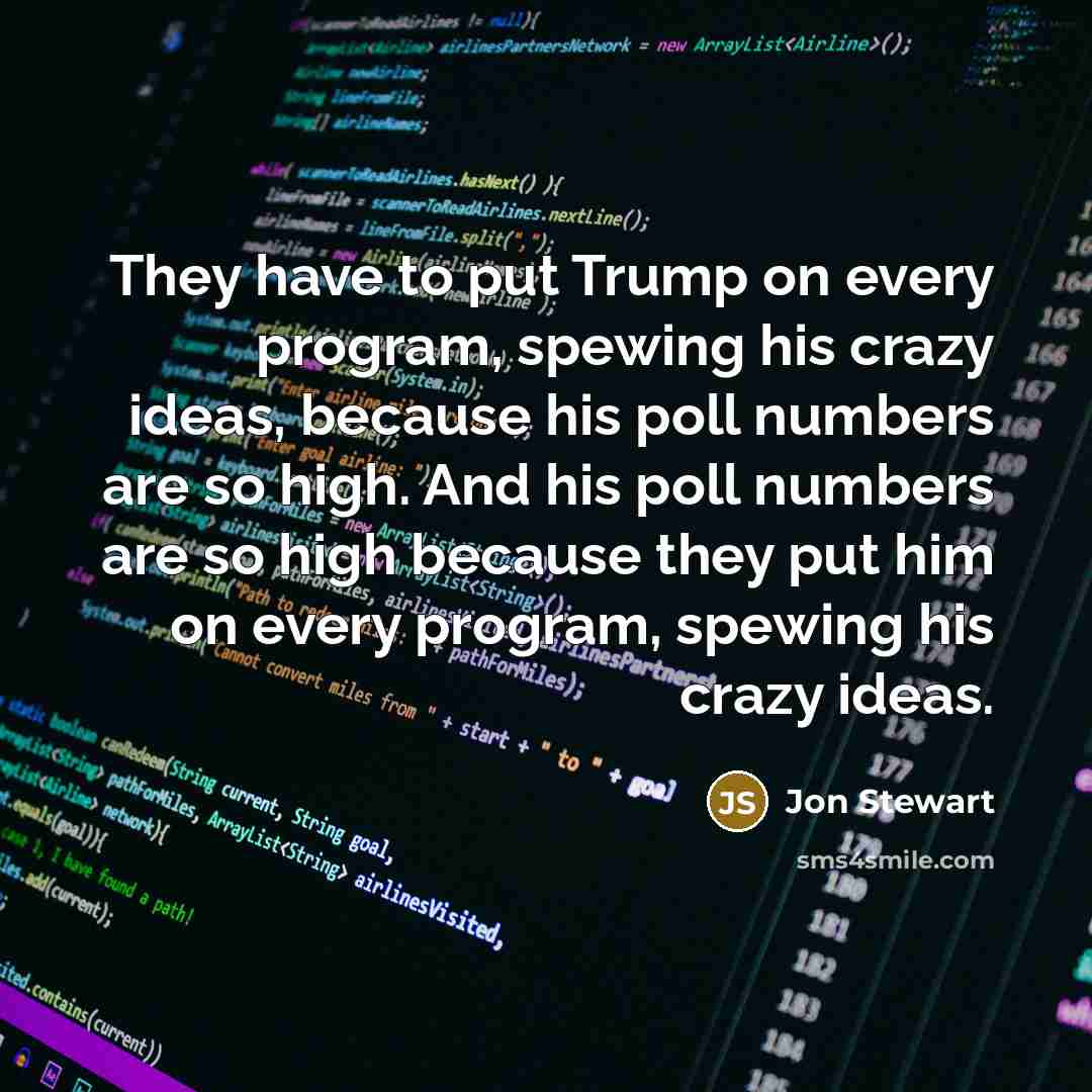“They have to put Trump on every program, spewing his…” quote by Jon Stewart