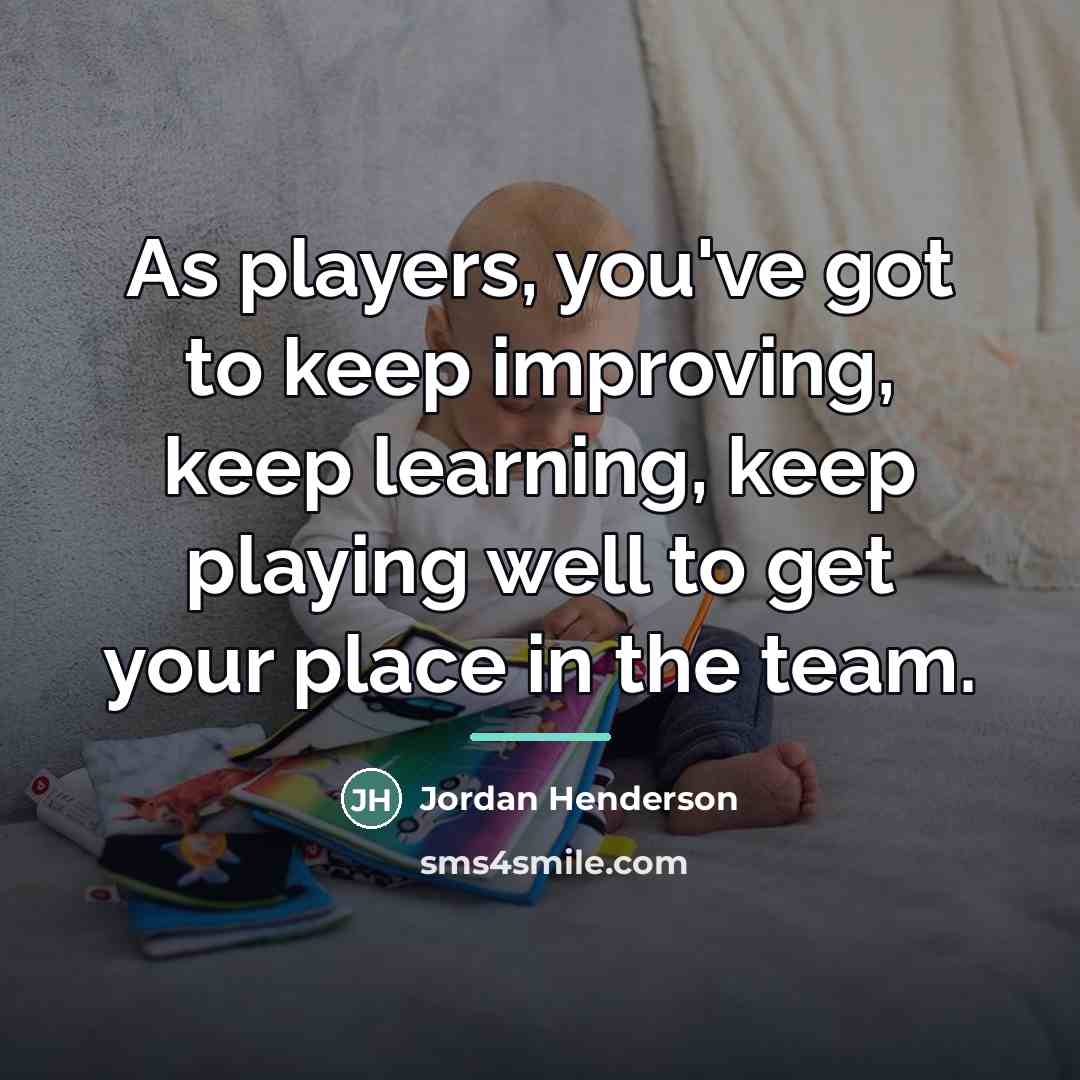 “As players, you've got to keep improving, keep learning, keep…” quote by Jordan Henderson
