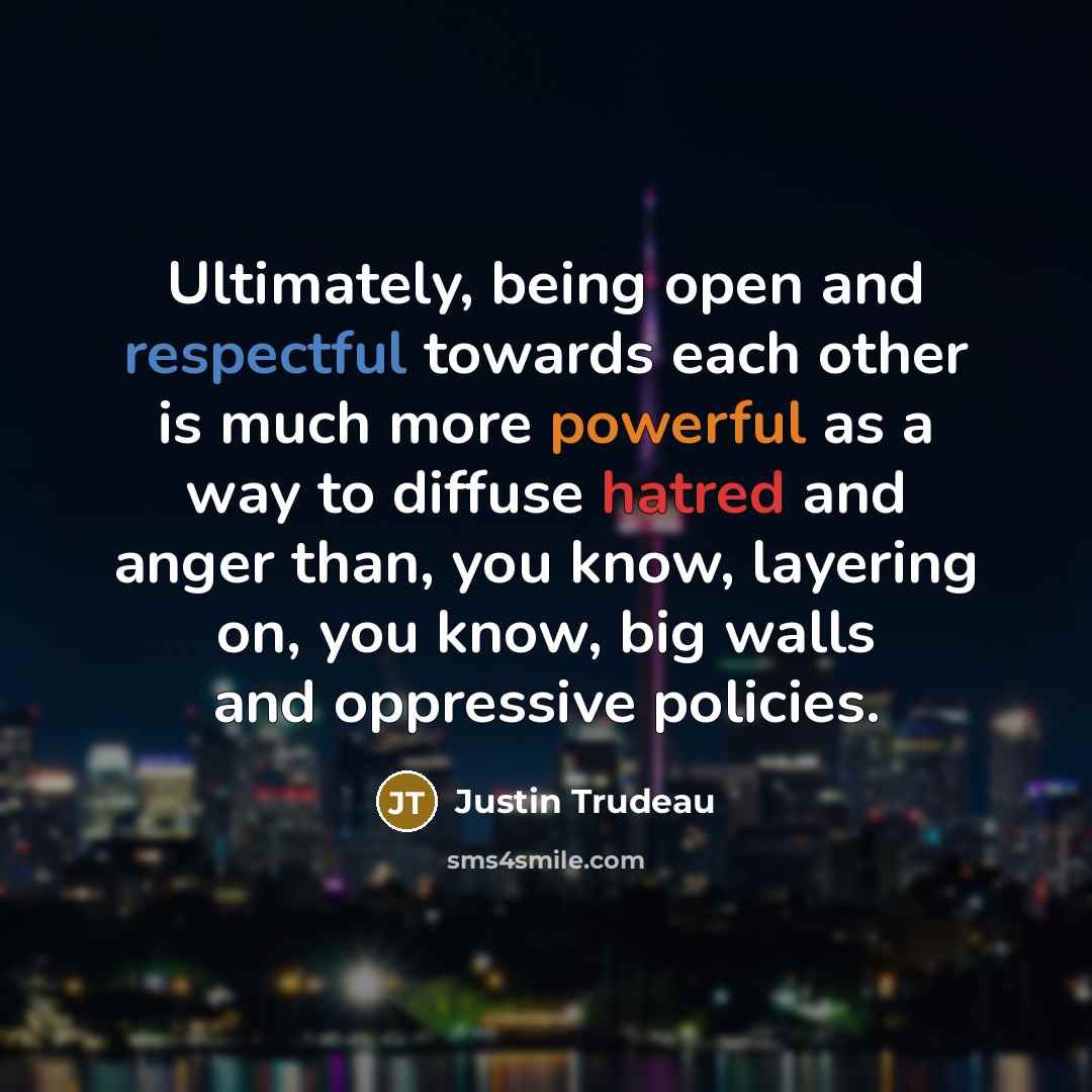 “Ultimately, being open and respectful towards each other is much…” quote by Justin Trudeau