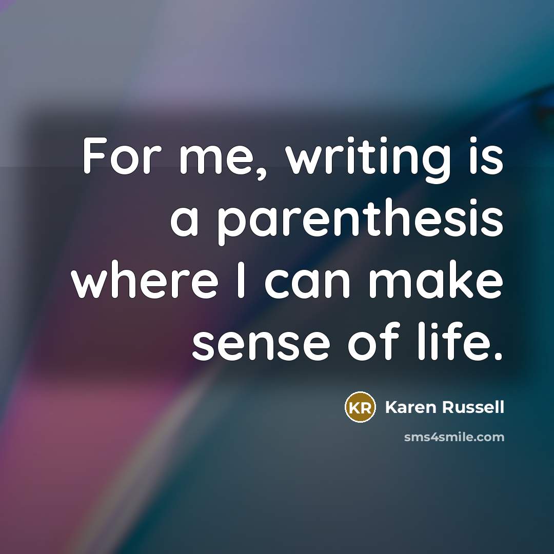 “For me, writing is a parenthesis where I can make…” quote by Karen Russell