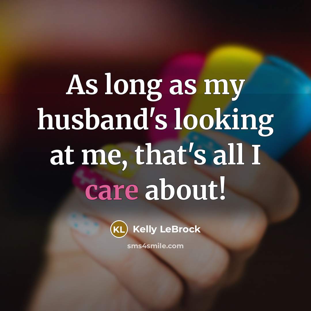 “As long as my husband's looking at me, that's all…” quote by Kelly LeBrock