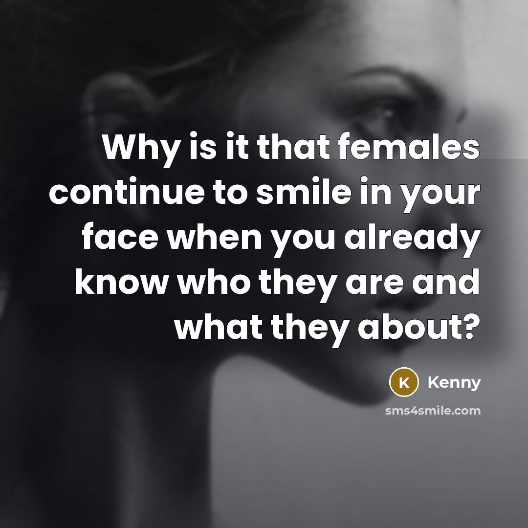 “Why is it that females continue to smile in your…” quote by Kenny