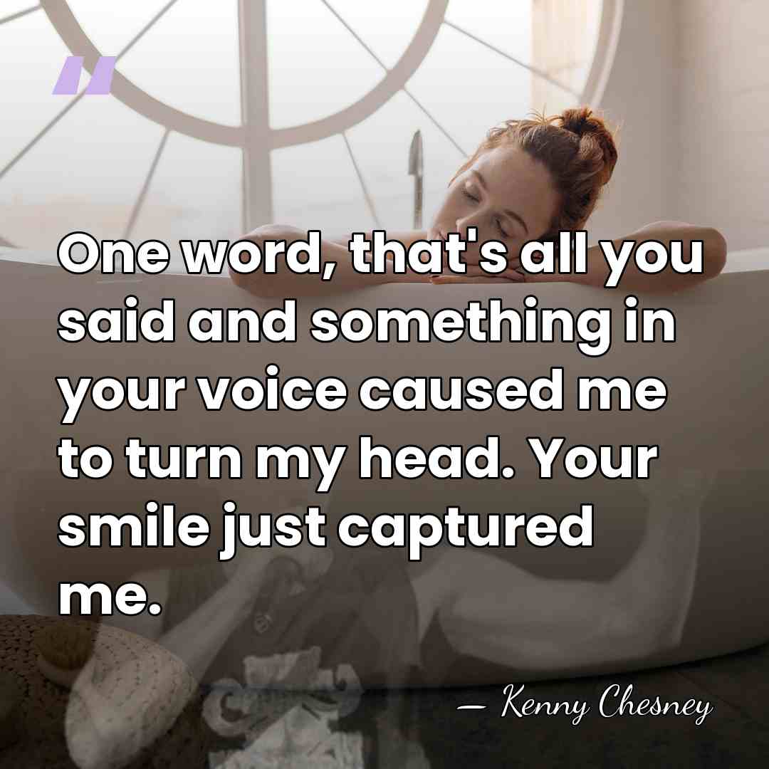 One word, that's all you said and something in your voice caused&hellip; - Kenny Chesney