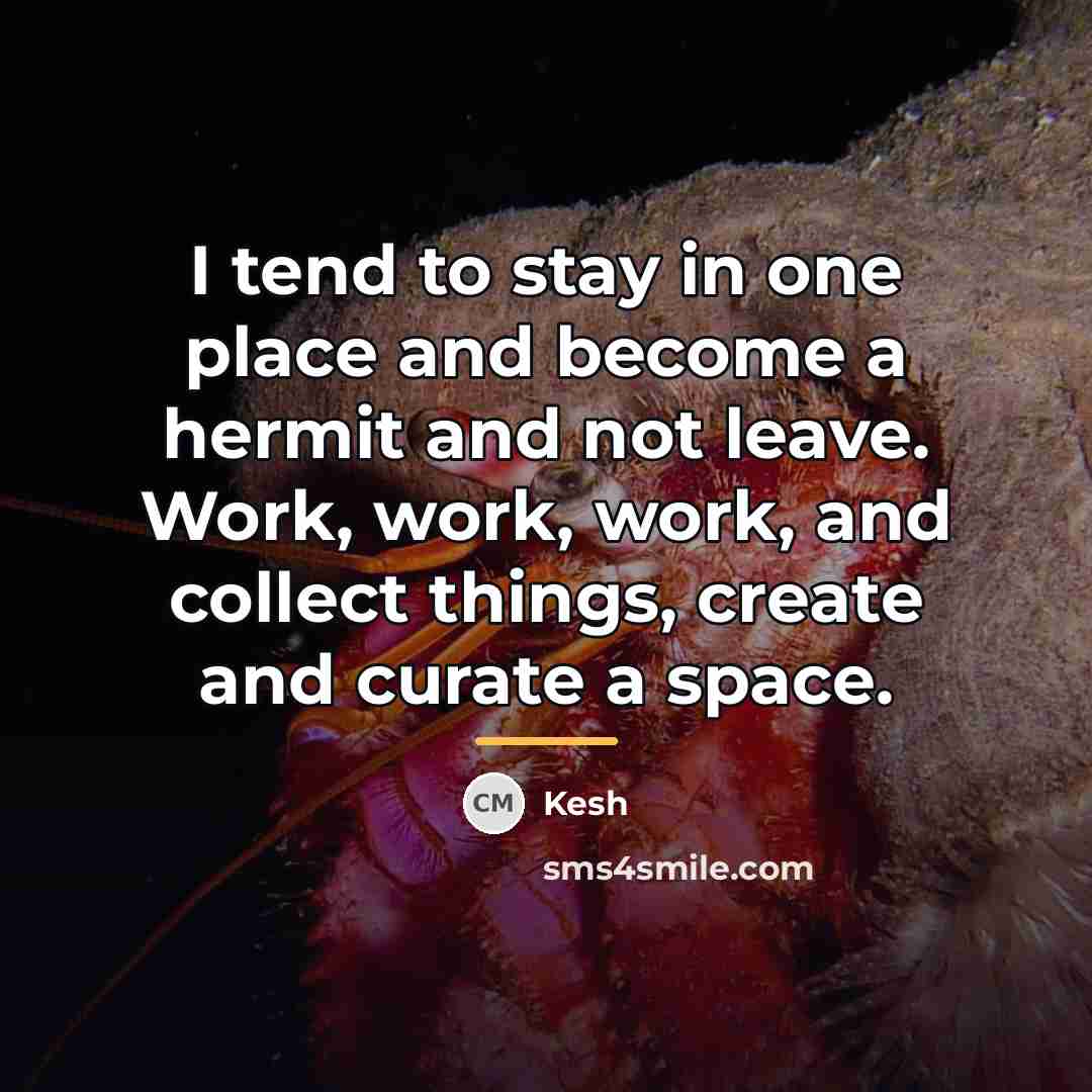 “I tend to stay in one place and become a…” quote by Kesh