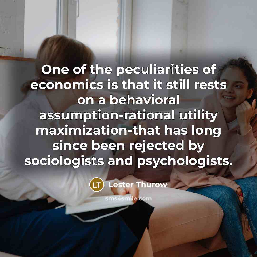 “One of the peculiarities of economics is that it still…” quote by Lester Thurow