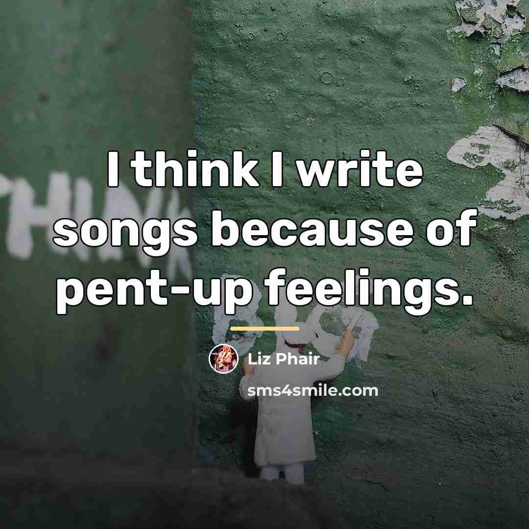 “I think I write songs because of pent-up feelings.…” quote by Liz Phair