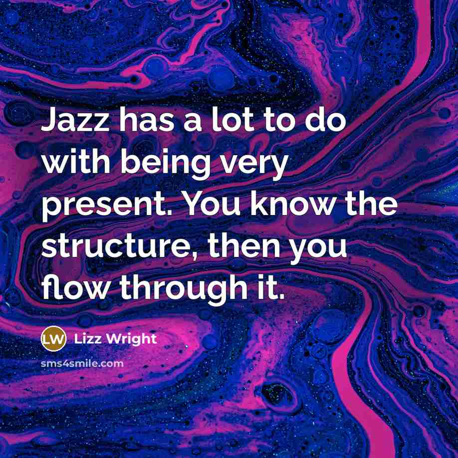 “Jazz has a lot to do with being very present.…” quote by Lizz Wright