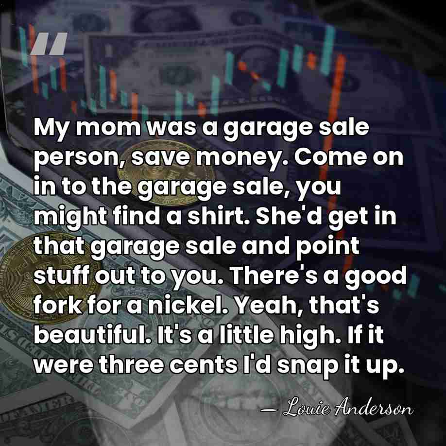 My mom was a garage sale person, save money. Come on in&hellip; - Louie Anderson