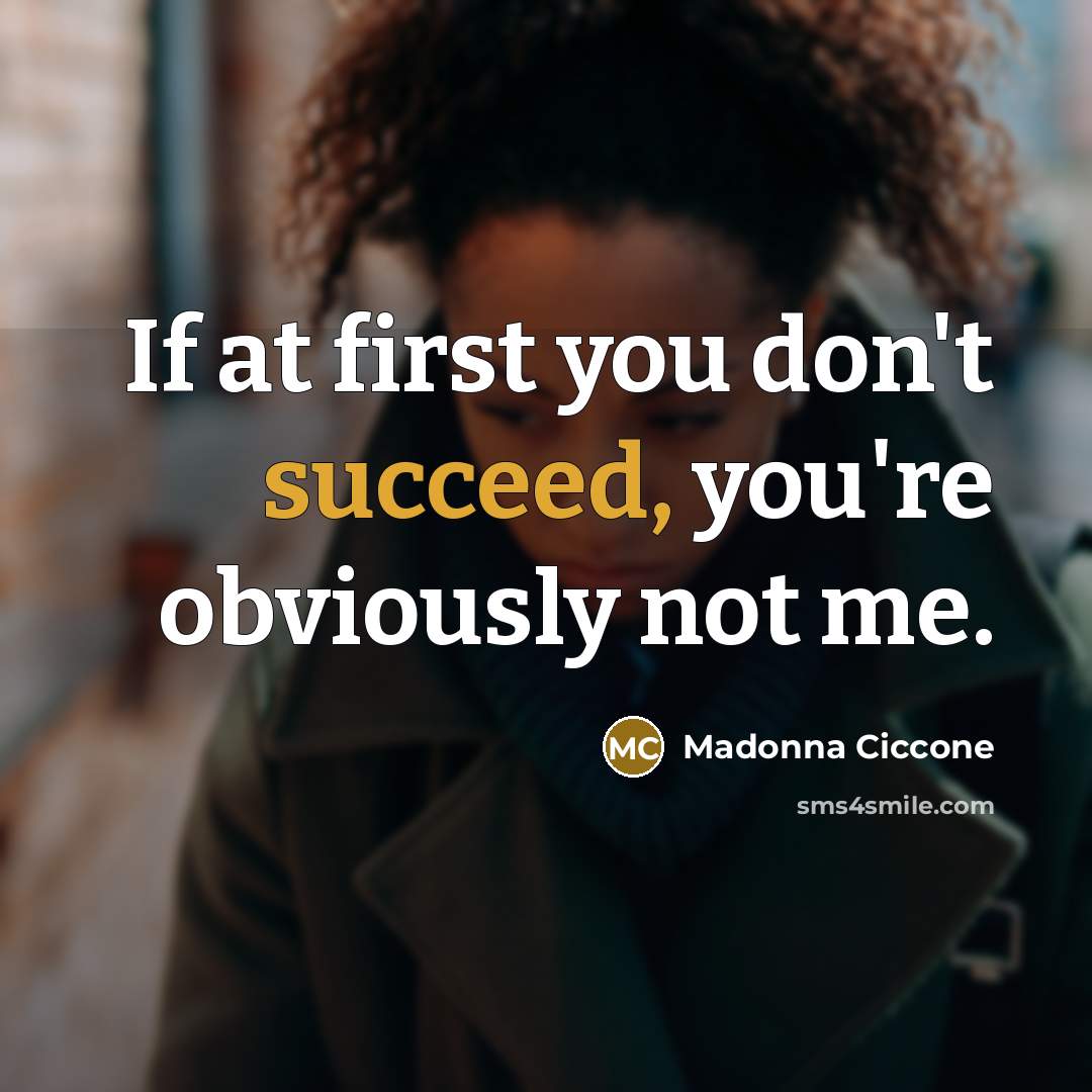 “If at first you don't succeed, you're obviously not me.…” quote by Madonna Ciccone