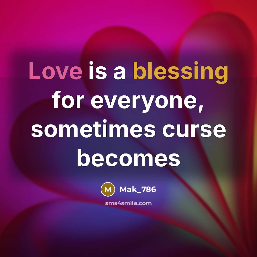 “Love is a blessing for everyone, sometimes curse becomes” quote by Mak_786