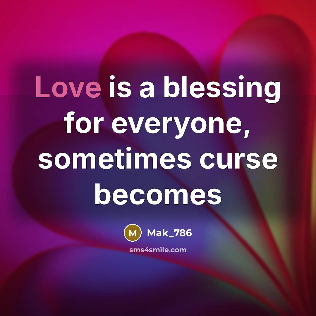 “Love is a blessing for everyone, sometimes curse becomes…” quote by Mak_786