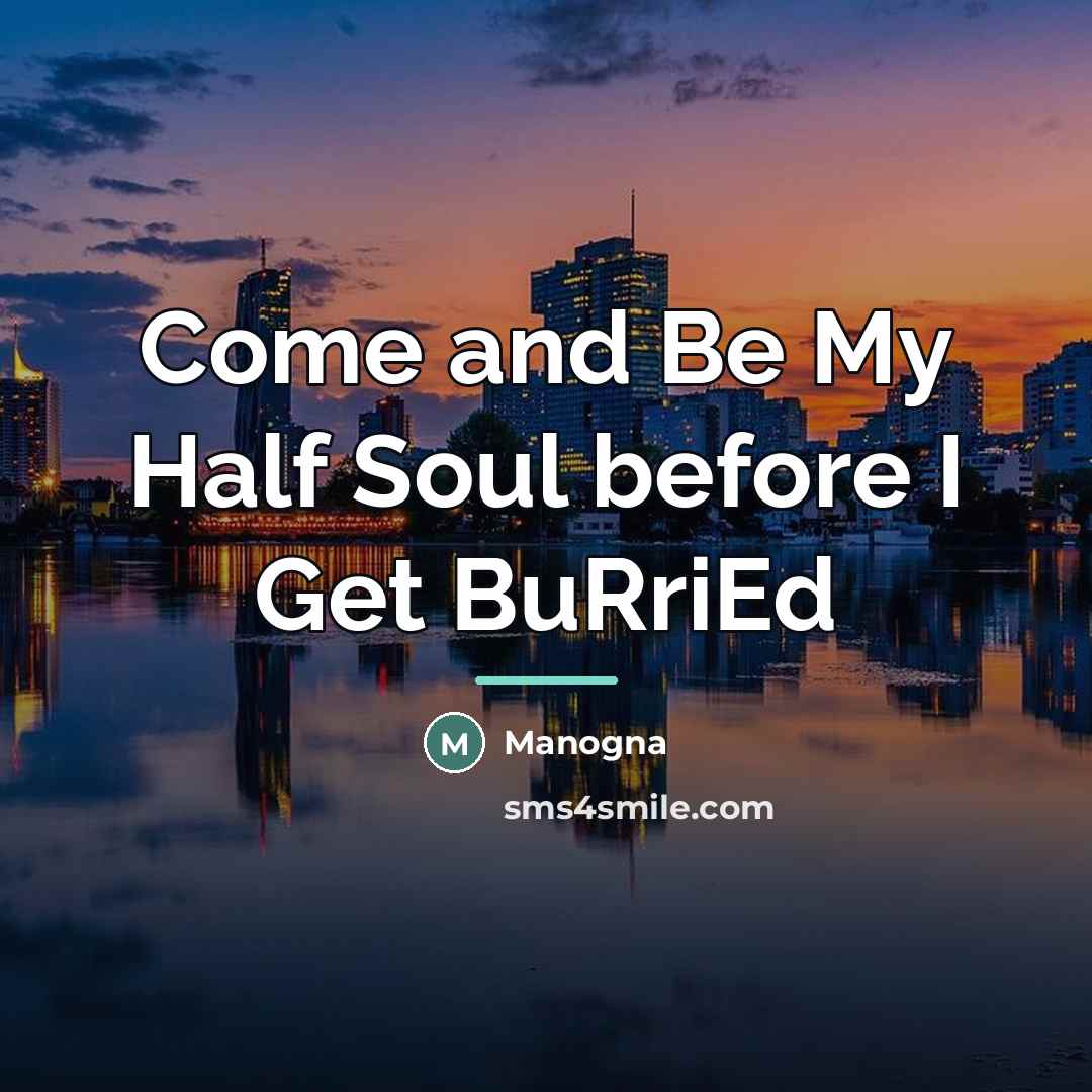 “Come and Be My Half Soul before I Get BuRriEd…” quote by Manogna