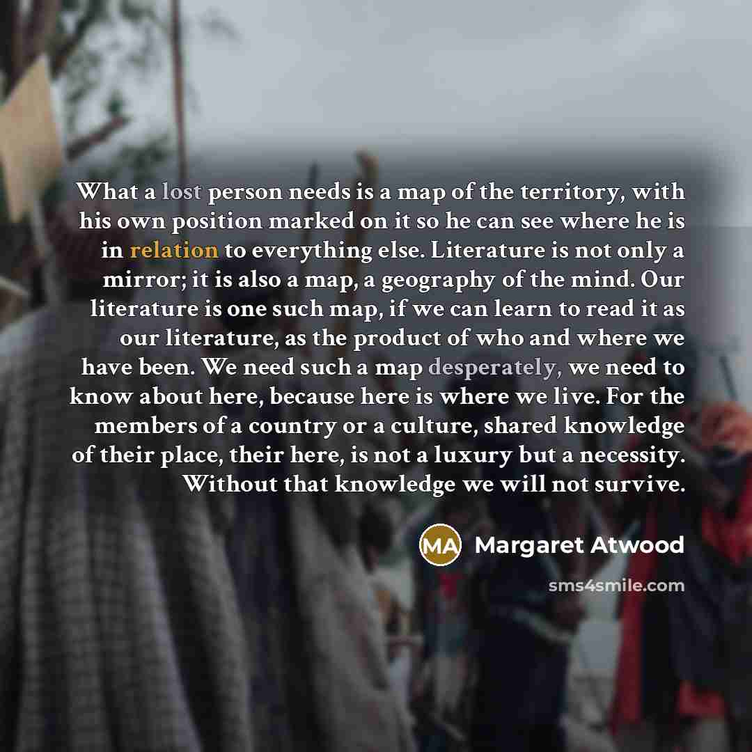 “What a lost person needs is a map of the…” quote by Margaret Atwood