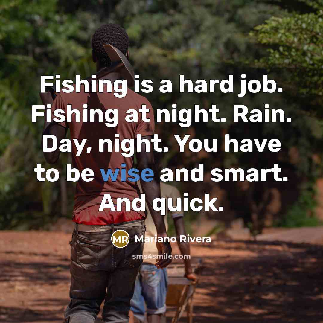 “Fishing is a hard job. Fishing at night. Rain. Day,…” quote by Mariano Rivera