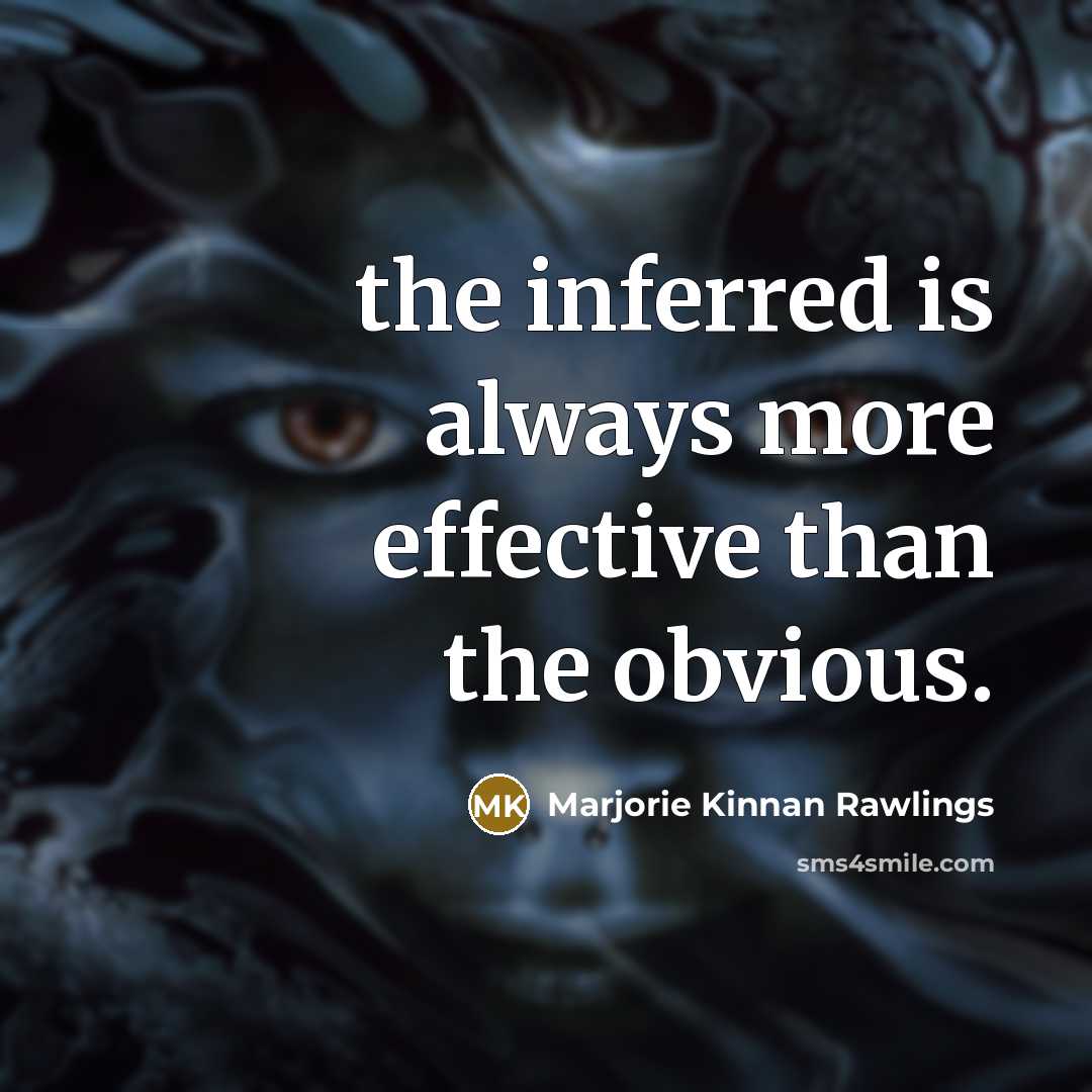 “the inferred is always more effective than the obvious.” quote by Marjorie Kinnan Rawlings