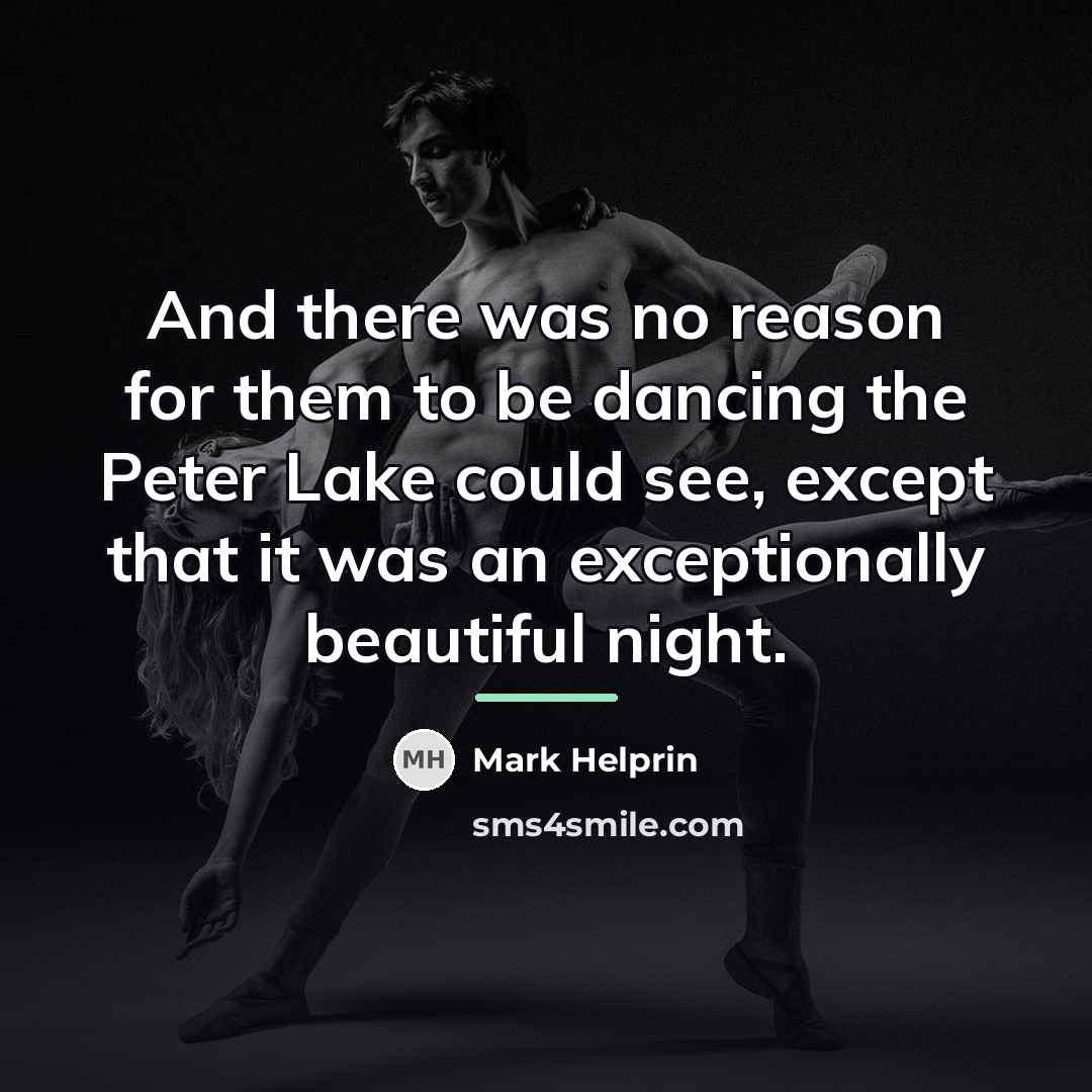 “And there was no reason for them to be dancing…” quote by Mark Helprin