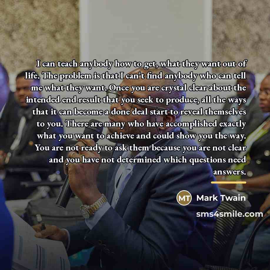 “I can teach anybody how to get, what they want…” quote by Mark Twain