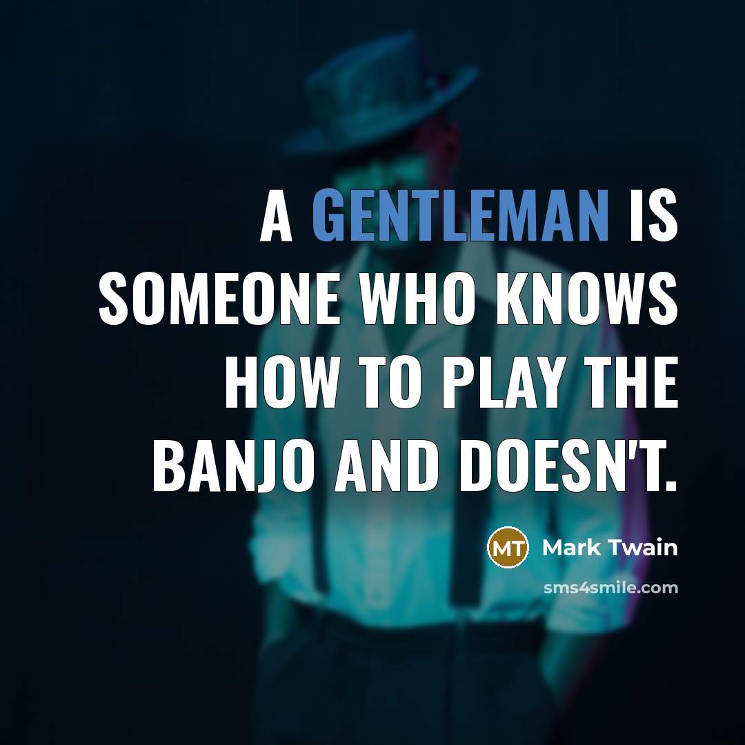 “A gentleman is someone who knows how to play the banjo and doesn't.” quote by Mark Twain