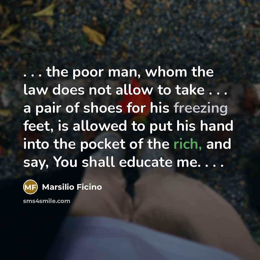 “. . . the poor man, whom the law does…” quote by Marsilio Ficino