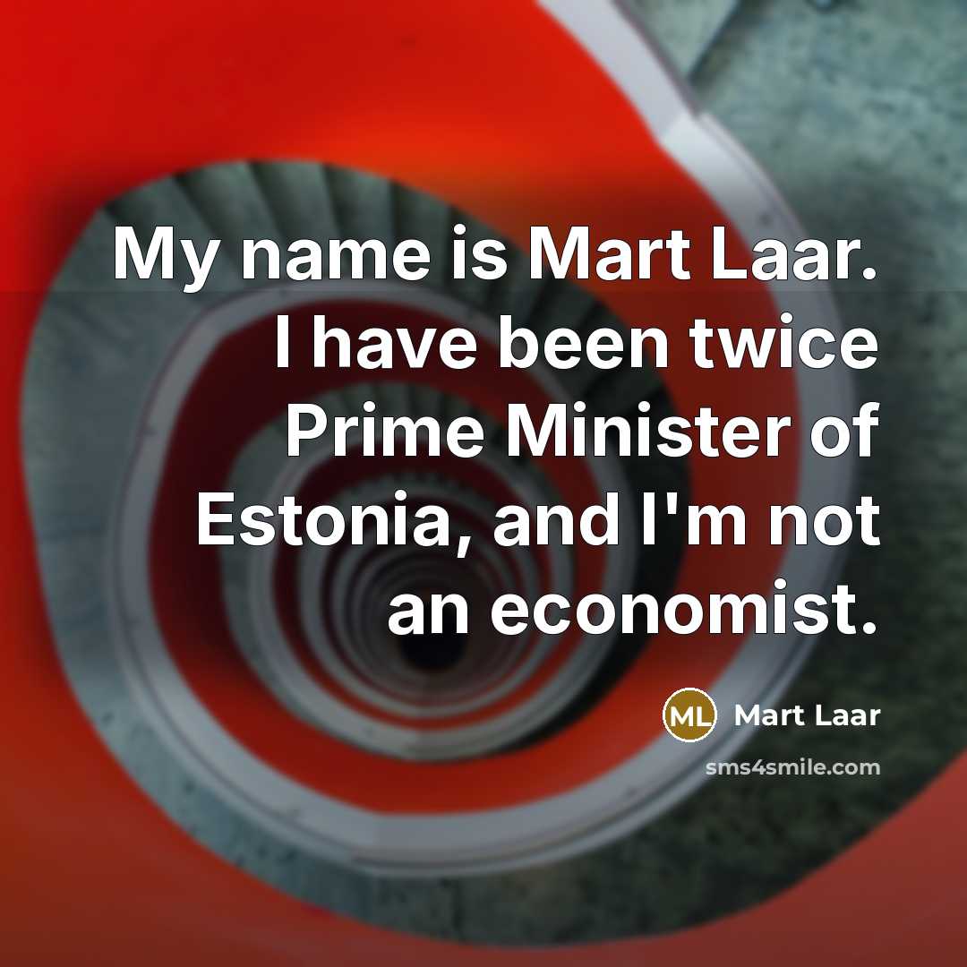 “My name is Mart Laar. I have been twice Prime…” quote by Mart Laar