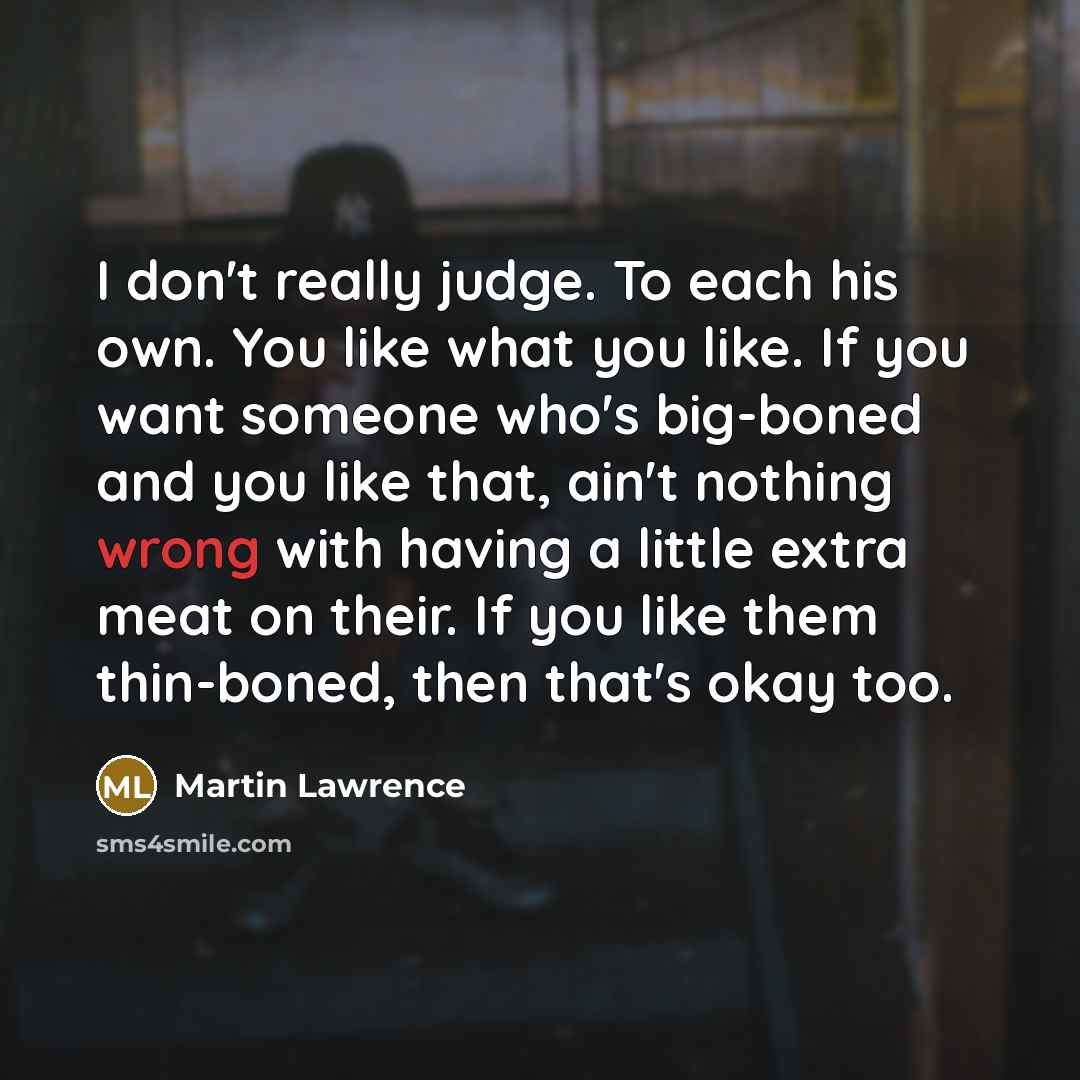 “I don't really judge. To each his own. You like…” quote by Martin Lawrence