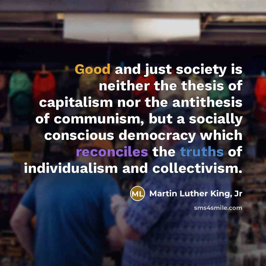 “Good and just society is neither the thesis of capitalism…” quote by Martin Luther King, Jr