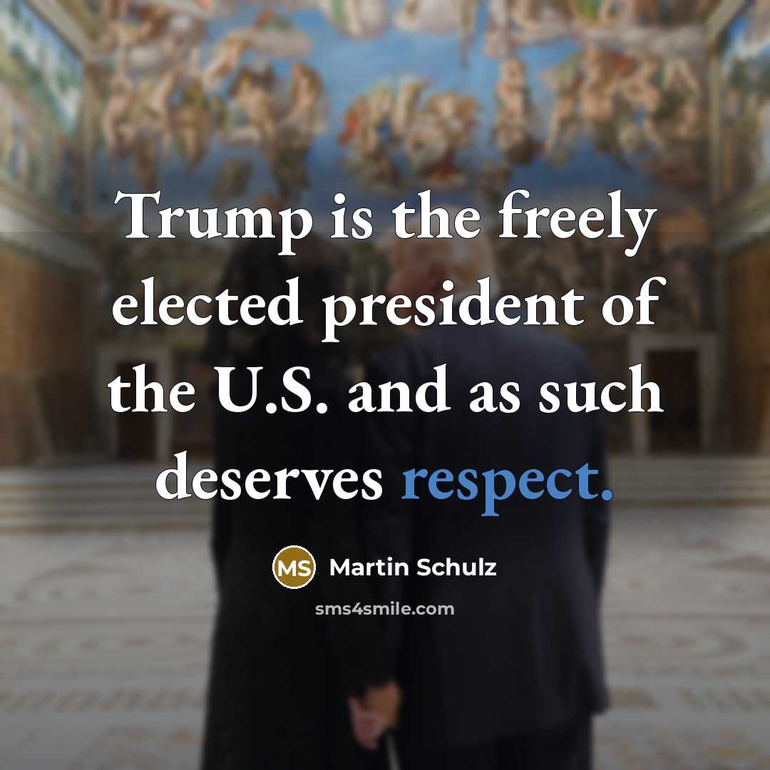“Trump is the freely elected president of the U.S. and…” quote by Martin Schulz