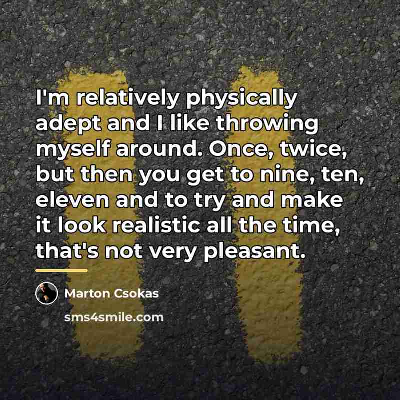 “I'm relatively physically adept and I like throwing myself around.…” quote by Marton Csokas