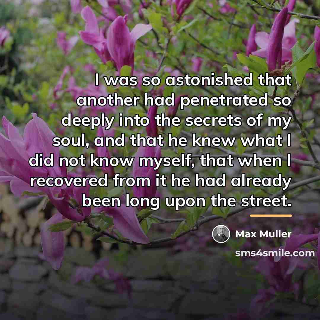 “I was so astonished that another had penetrated so deeply…” quote by Max Muller