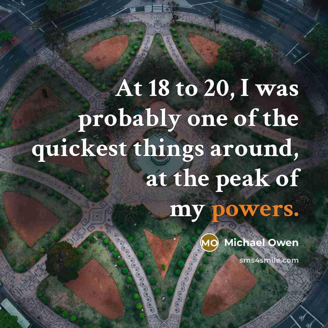 “At 18 to 20, I was probably one of the…” quote by Michael Owen