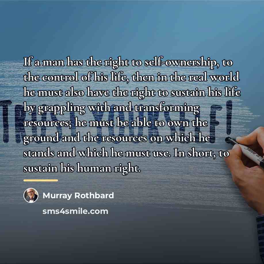 “If a man has the right to self-ownership, to the…” quote by Murray Rothbard