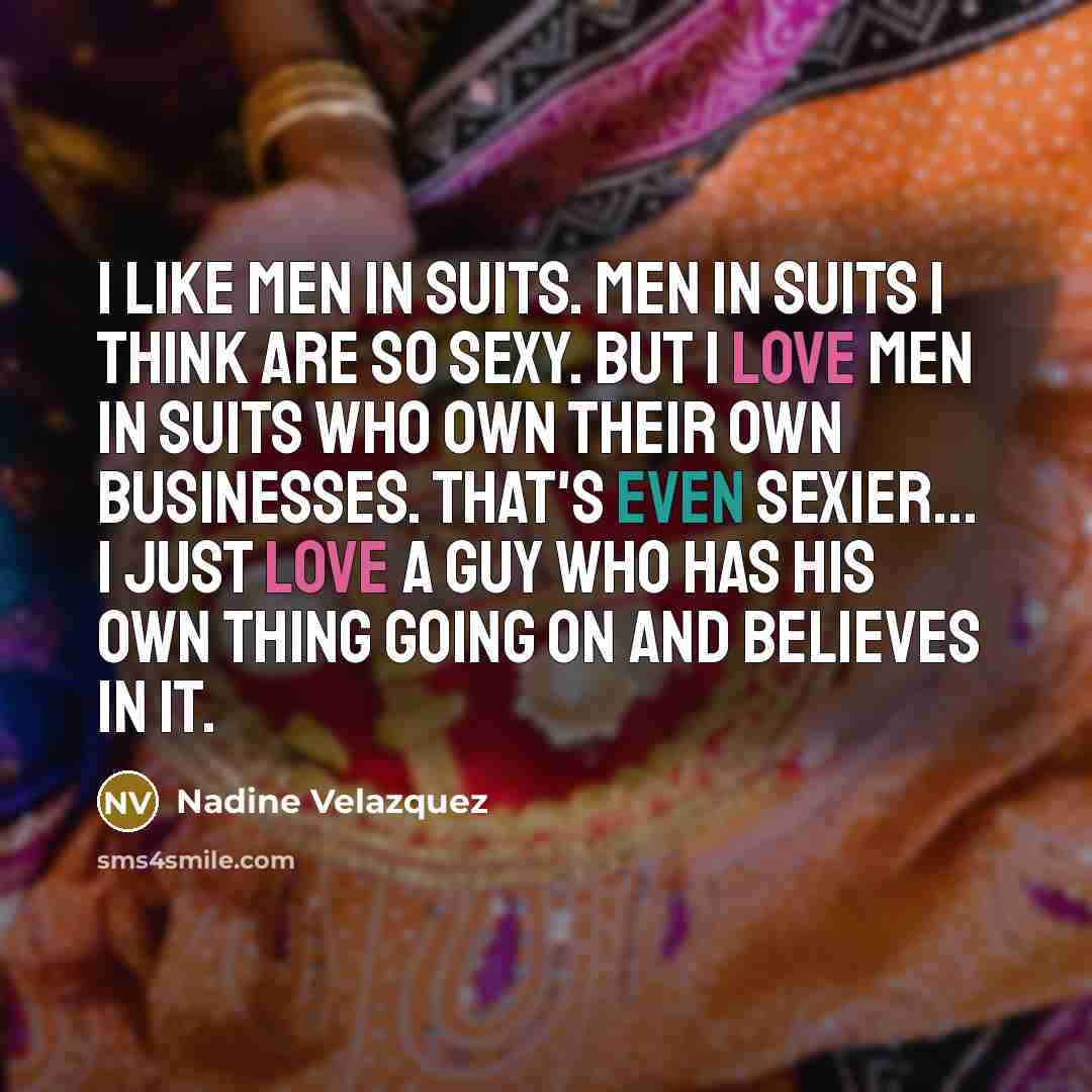 “I like men in suits. Men in suits I think…” quote by Nadine Velazquez