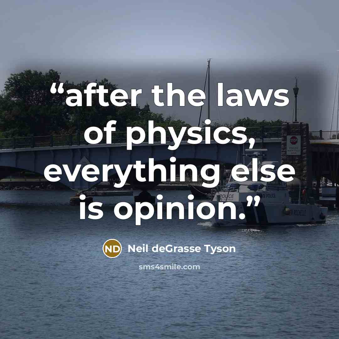 “after the laws of physics, everything else is opinion.” quote by Neil deGrasse Tyson