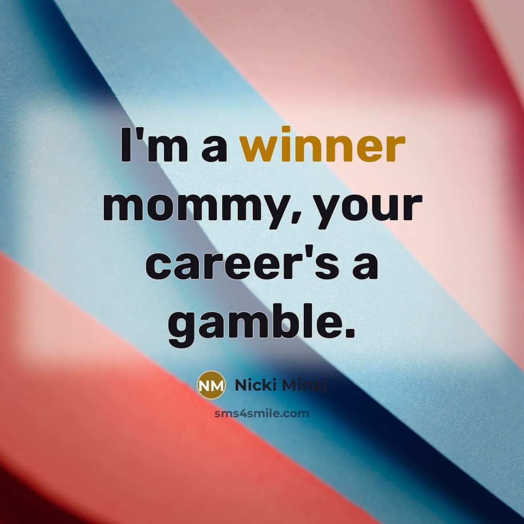 “I'm a winner mommy, your career's a gamble.…” quote by Nicki Minaj