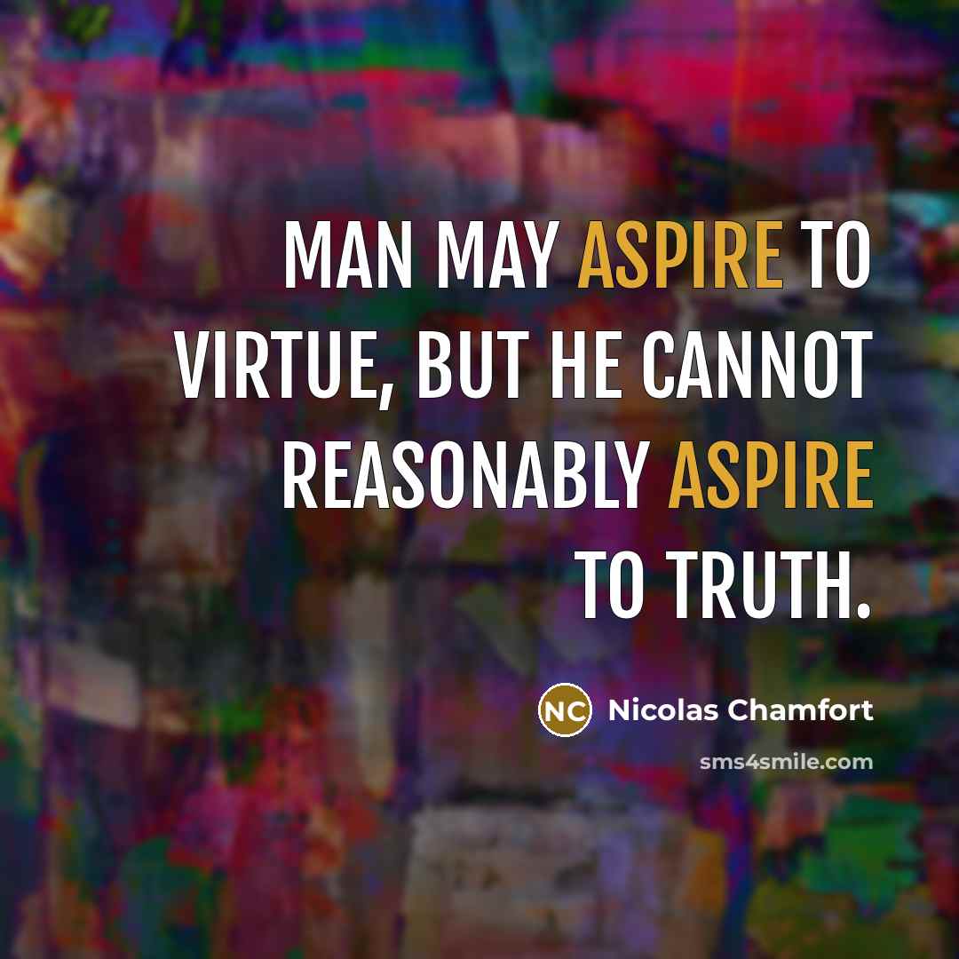 “Man may aspire to virtue, but he cannot reasonably aspire…” quote by Nicolas Chamfort