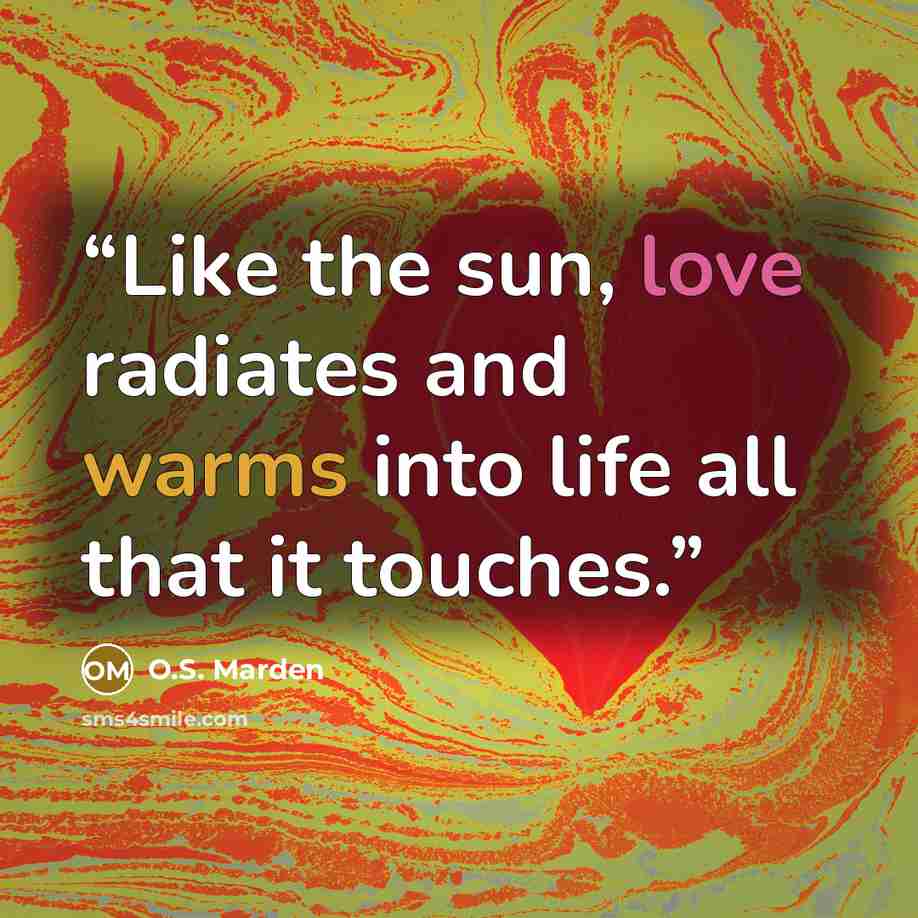 “Like the sun, love radiates and warms into life all that it touches.” quote by O.S. Marden