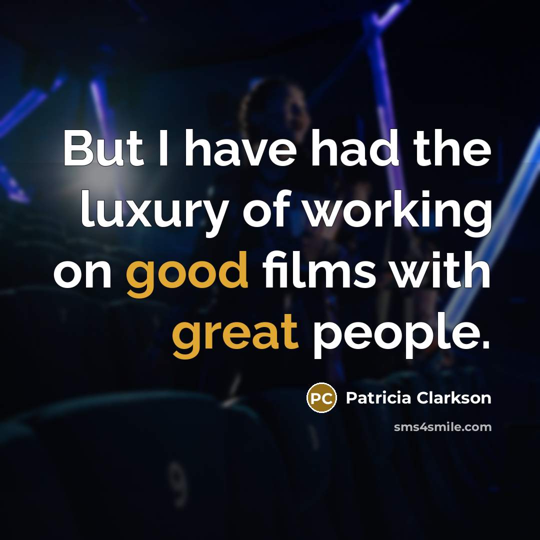 “But I have had the luxury of working on good…” quote by Patricia Clarkson