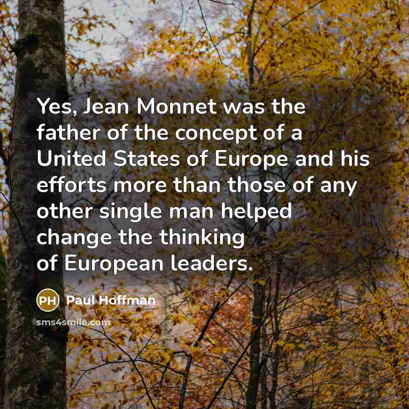 “Yes, Jean Monnet was the father of the concept of…” quote by Paul Hoffman