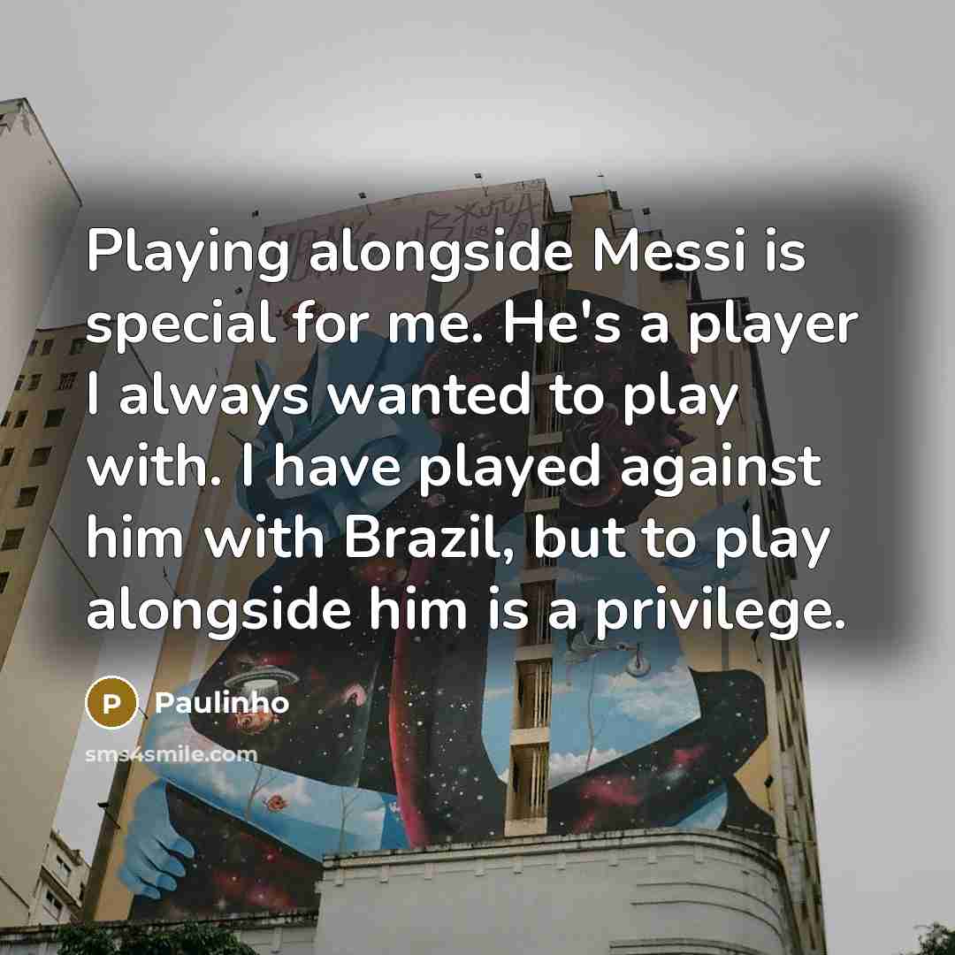 “Playing alongside Messi is special for me. He's a player…” quote by Paulinho