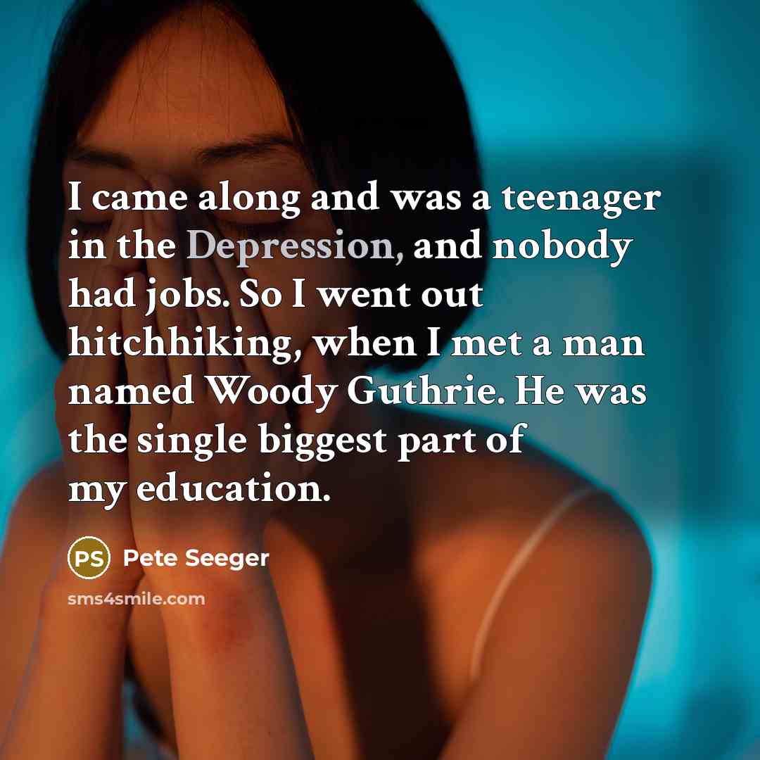 “I came along and was a teenager in the Depression,…” quote by Pete Seeger